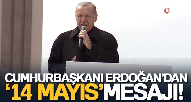 Cumhurbaşkanı Erdoğan’dan ’14 Mayıs’ mesajı