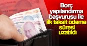 Borç yapılandırma başvurusu ile ilk taksit ödeme süresi uzatıldı