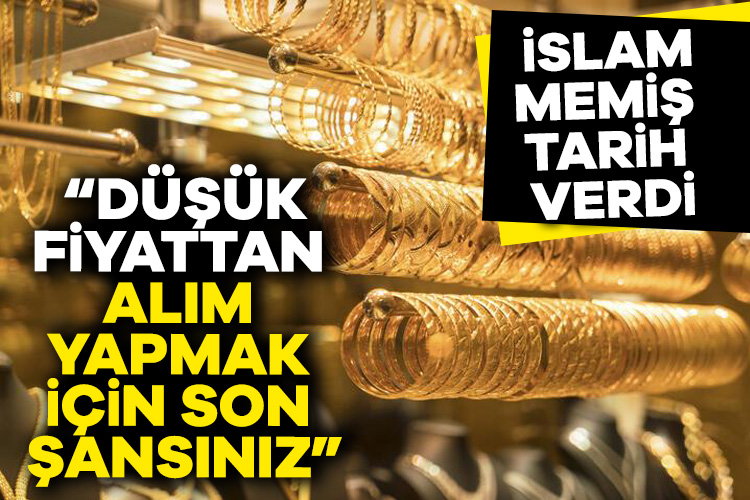 İslam Memiş altın alacakları uyardı: Düşük fiyattan alım yapmak için son şansınız
