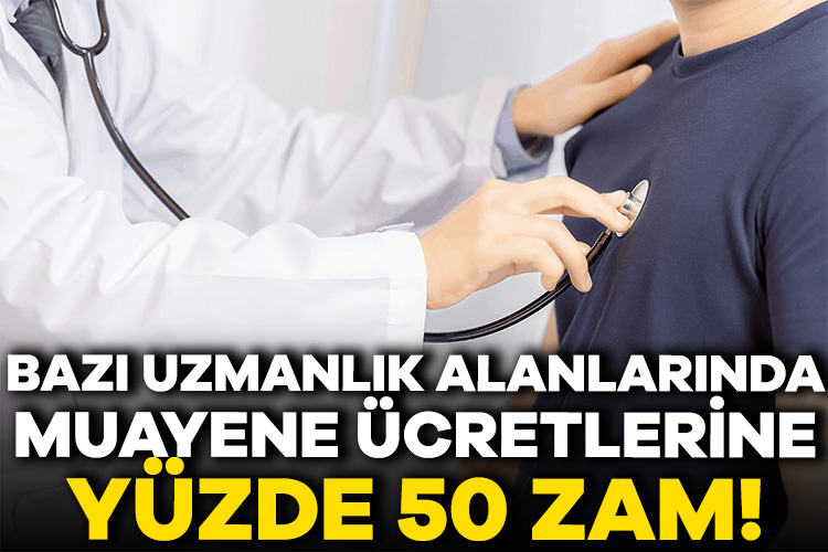 Bazı uzmanlık alanlarında muayene ücretlerine yüzde 50 zam!