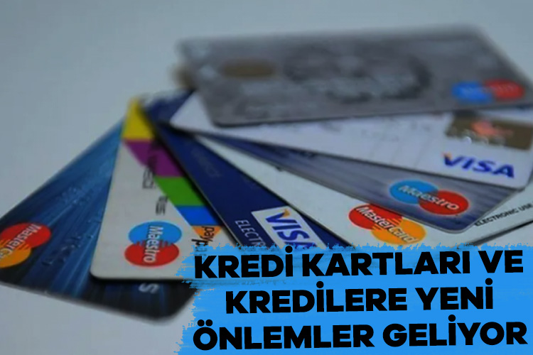 Kredi kartları ve kredilere yeni önlemler geliyor