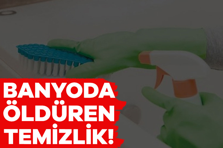 Banyoda öldüren temizlik!