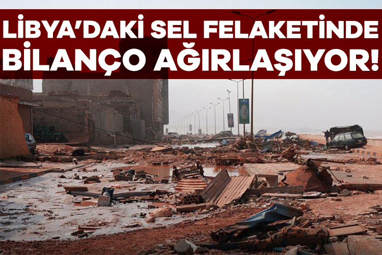 Libya’daki sel felaketinde bilanço ağırlaşıyor!