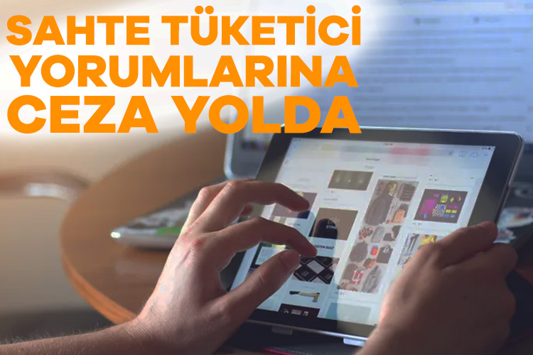 Sahte tüketici yorumlarına ceza yolda
