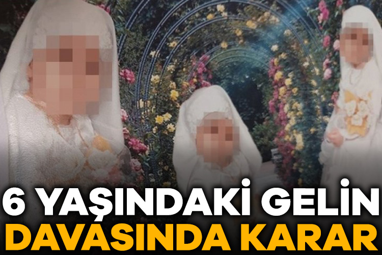 6 yaşında evlendirilme davasında karar