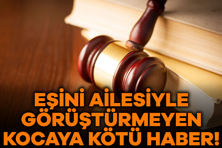 Eşini ailesiyle görüştürmeyen kocaya kötü haber!