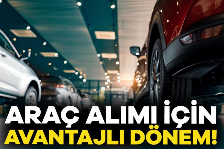 Araç alımı için avantajlı dönem!