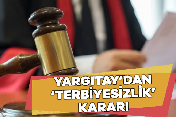 Yargıtay’dan ‘terbiyesizlik’ kararı