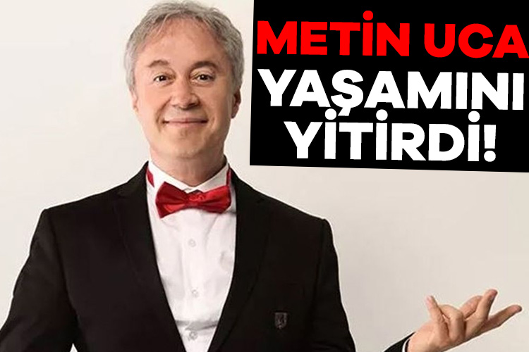 Metin Uca 62 yaşında hayatını kaybetti!