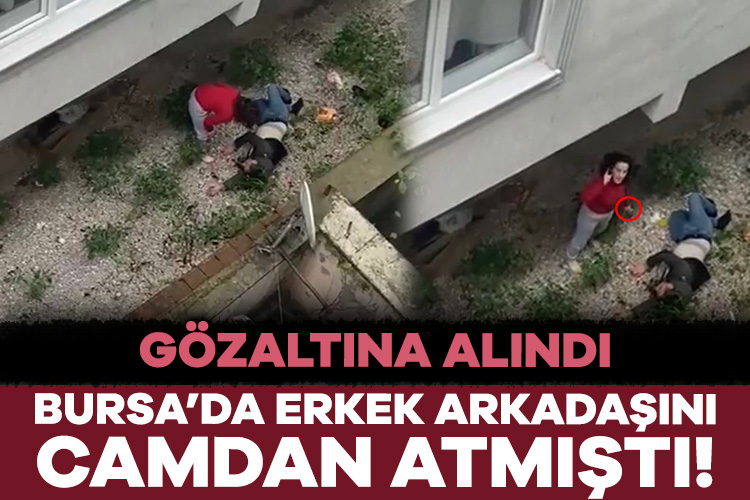 Erkek arkadaşını camdan iterek atan kadın gözaltına alındı