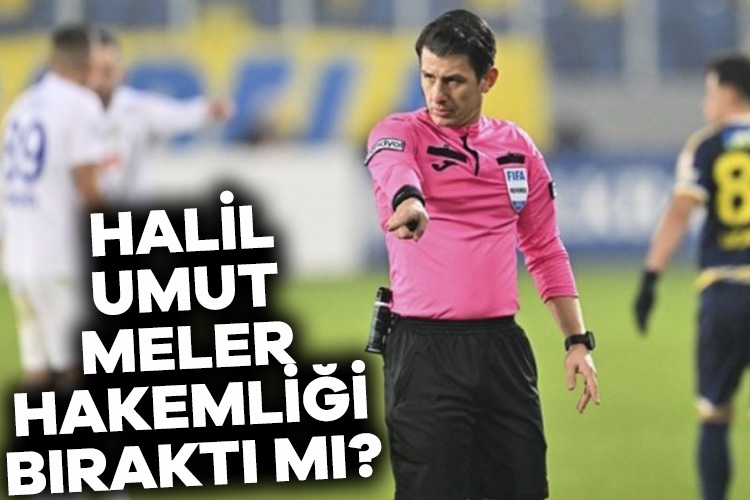 Halil Umut Meler hakemliği bıraktı mı?