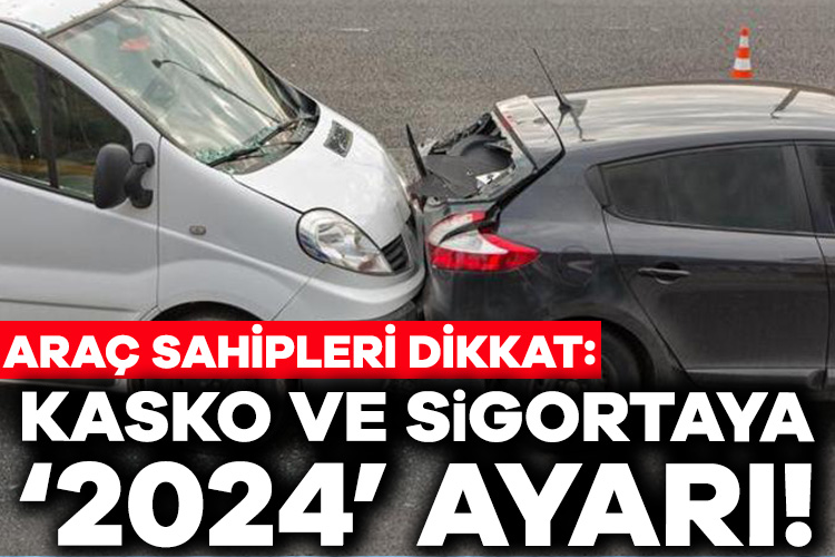 Araç sahipleri dikkat: Kasko ve sigortaya ‘2024’ ayarı
