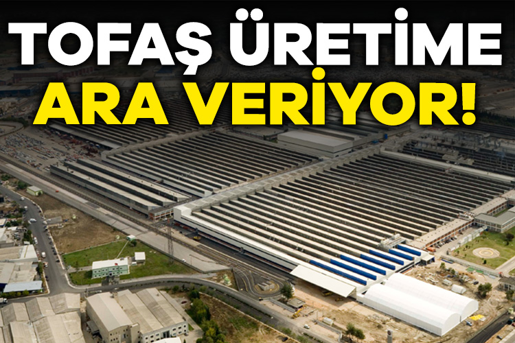 Tofaş’ta üretime geçici ara