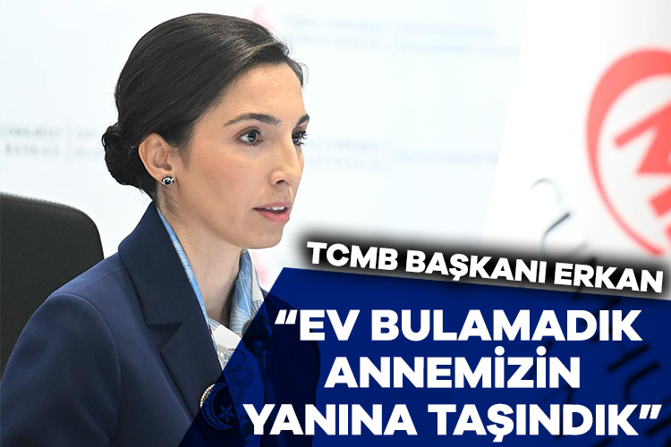 TCMB Başkanı Erkan: Ev bulamadık annemizin yanına taşındık