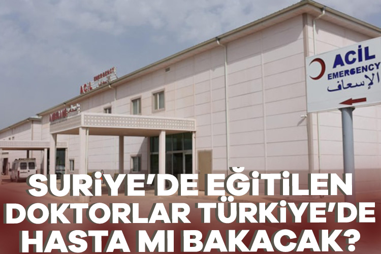 Suriye’de eğitilen doktorlar Türkiye’de hasta mı bakacak?