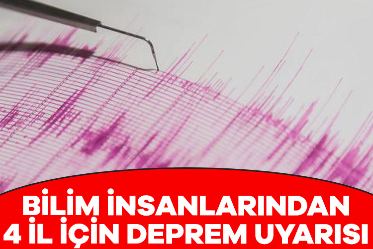 Bilim insanlarından 4 il için deprem uyarısı!
