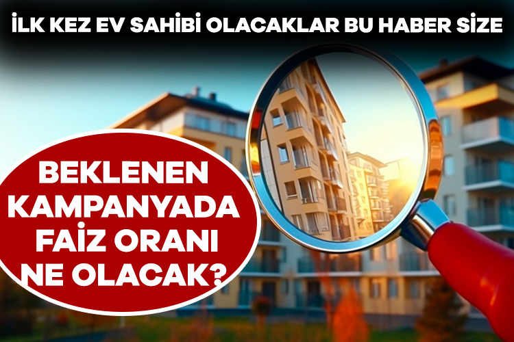 Gözler konut kredisi kampanyasında! Vatandaşın avantajı ne olacak?