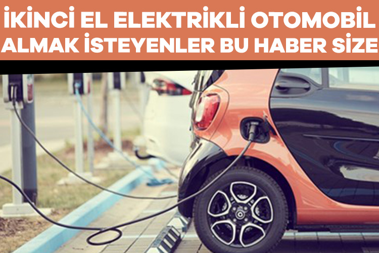 İkinci el elektrikli otomobil almak istiyorsanız ne yapacaksınız?