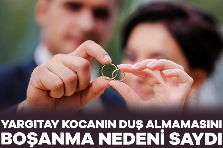 Yargıtay, kocanın duş almamasını boşanma nedeni saydı