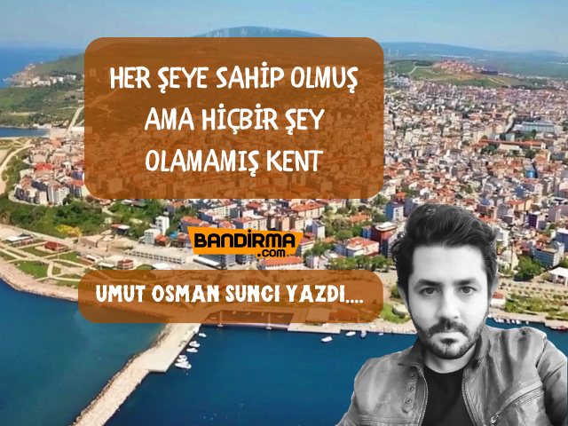 HER ŞEYE SAHİP OLMUŞ AMA HİÇBİR ŞEY OLAMAMIŞ KENT