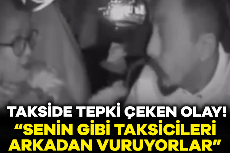 Takside tepki çeken olay! “Senin gibi taksicileri arkadan vuruyorlar”