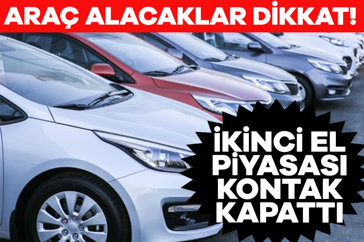 Araç alacaklar dikkat! İkinci el piyasası kontak kapattı