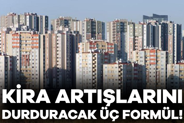 Kira fiyatlarında artışı durduracak 3 formül açıklandı