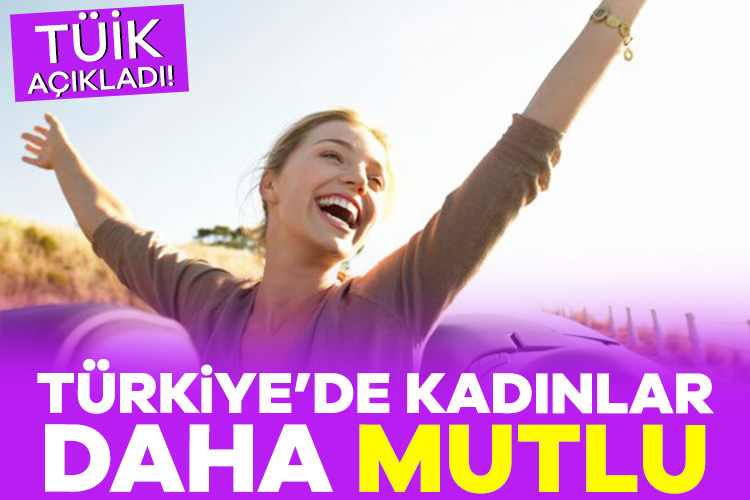 TÜİK açıkladı! Türkiye’de kadınlar daha mutlu