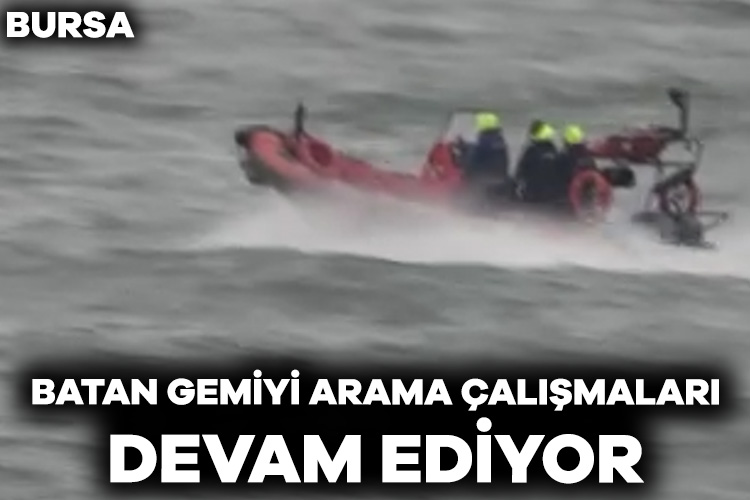 Bursa’da batan geminin mürettebatını arama çalışmaları 3. gününde devam ediyor