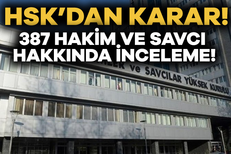 HSK’dan 387 hakim ve savcı hakkında inceleme!