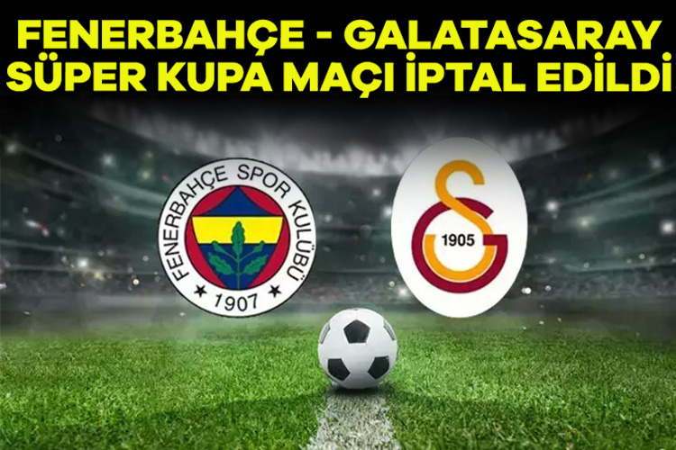 Fenerbahçe-Galatasaray Süper Kupa Finali iptal edildi