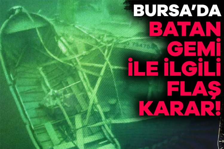 Bursa’da batan gemi ile ilgili flaş karar! Battığı yerde kalacak