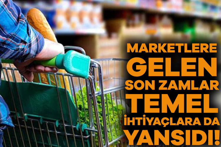 Marketlere gelen son zamlar temel ihtiyaçlara da yansıdı!