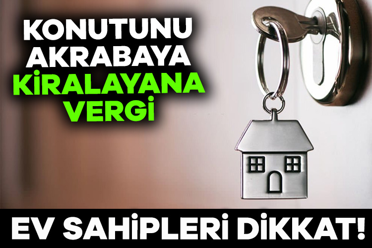 Ev sahipleri dikkat! Konutunu akrabaya kiralayana vergi