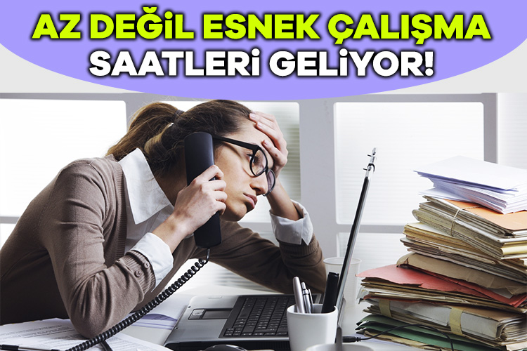 Az değil, esnek çalışma saatleri geliyor!