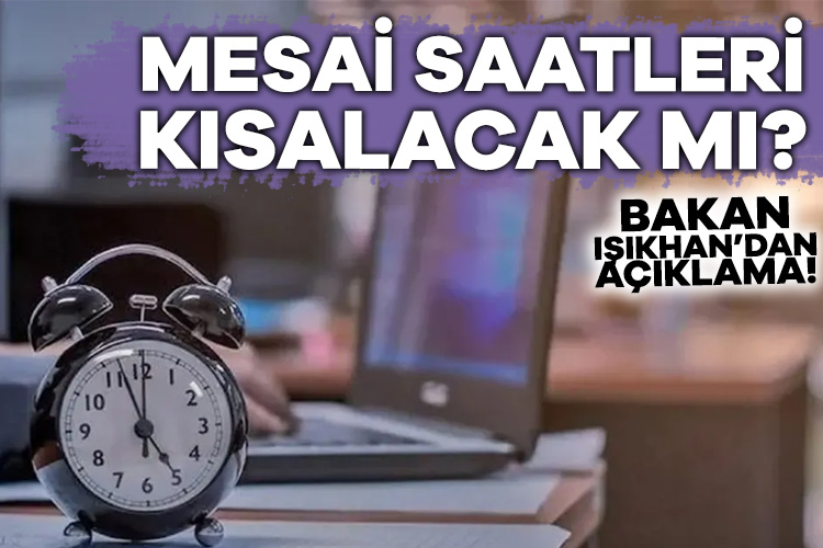 Bakan Işıkhan açıkladı! Mesai saatleri kısalacak mı?