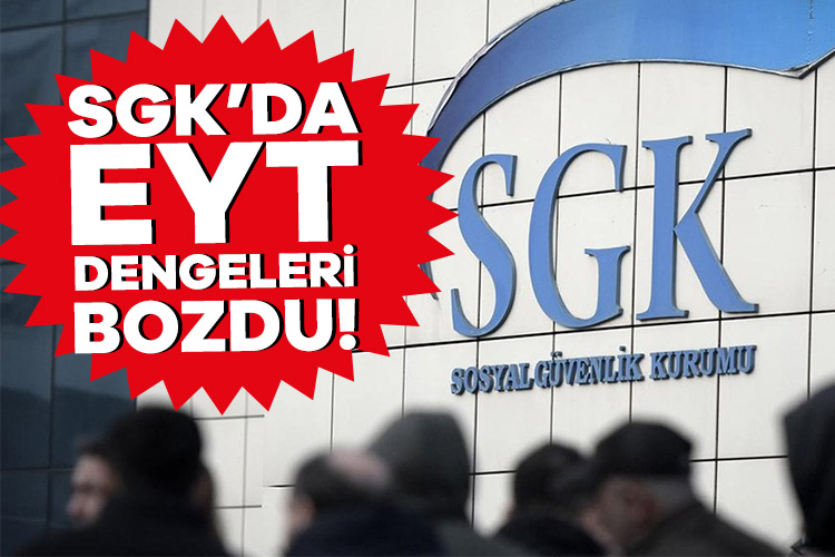 SGK’da EYT dengeleri bozdu!