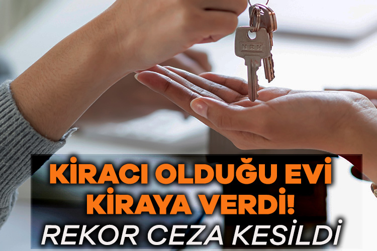 Kiracı olduğu evi kiraya veren şahsa 94 bin lira ceza