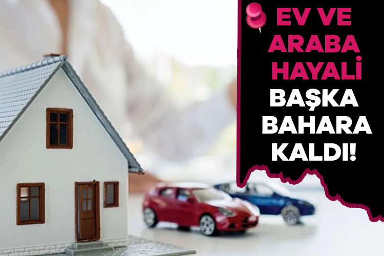 Otomobil ve konut almak isteyenlerin hayalleri banka kredilerine takıldı!