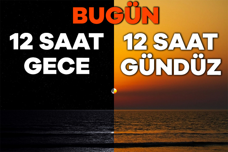 Bugün 12 saat gündüz 12 saat gece yaşayacağız
