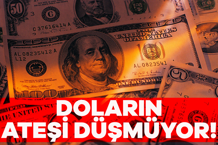 Doların ateşi düşmüyor!