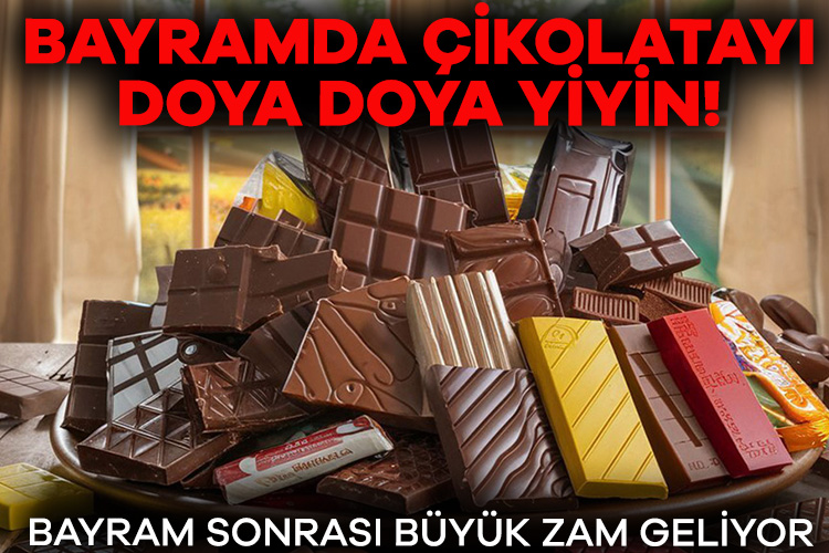 Bayram sonrası çikolataya büyük zam geliyor!