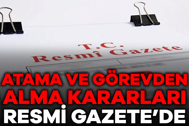 Atama ve görevden alma kararları Resmi Gazete’de yayımlandı