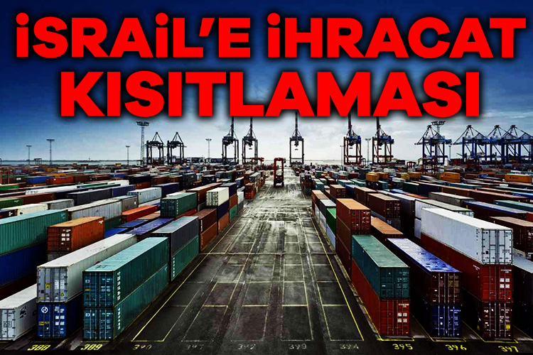 İsrail’e ihracat kısıtlaması!