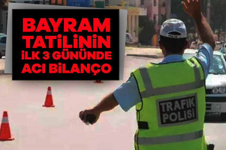 Bayram tatilinin ilk 3 gününde acı bilanço