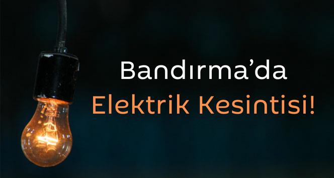 Bandırma’da birçok mahallede elektrik kesintisi olacak!