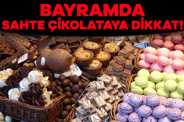 Bayramda sahte çikolataya dikkat!
