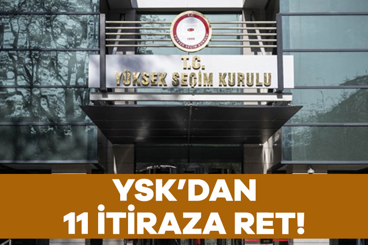 Yüksek Seçim Kurulu’ndan 11 itiraza ret
