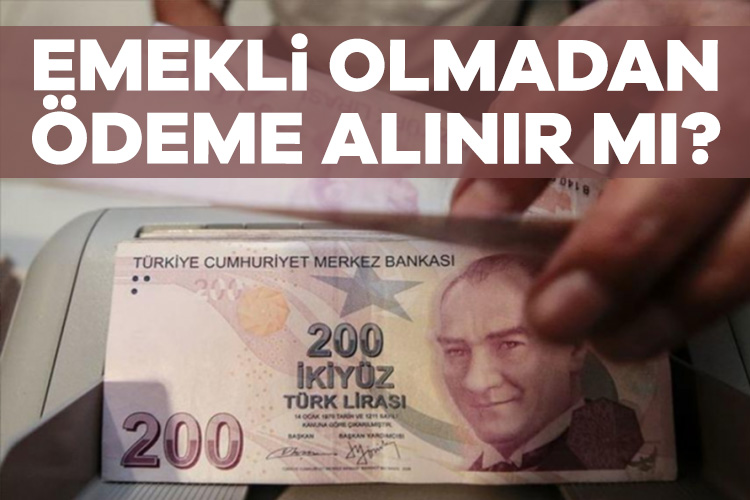 Emekli olmadan ödeme alınır mı? Prim iadesi detayı