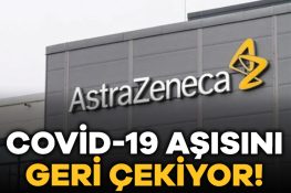 AstraZeneca, Covid-19 aşısını geri çekiyor!